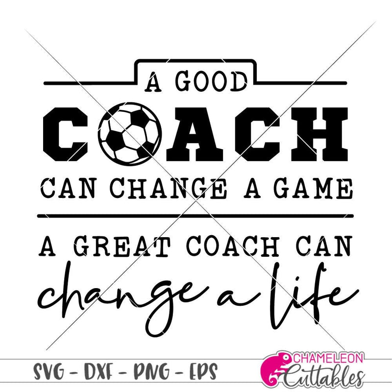 A good coach can change a game Soccer svg png dxf eps SVG DXF PNG Cutting File