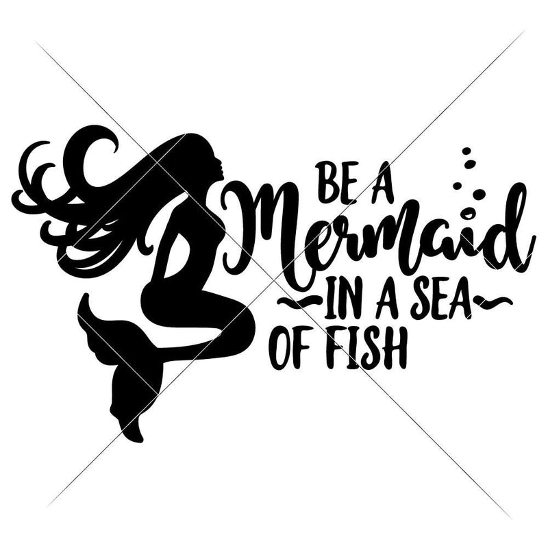 Be A Mermaid In A Sea Of Fish Svg Png Dxf Eps Svg Dxf Png Cutting File