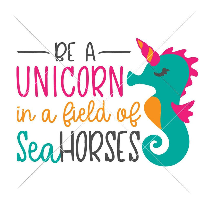 Be A Unicorn In A Field Of Seahorses Svg Png Dxf Eps Svg Dxf Png Cutting File