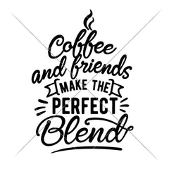 Coffee And Friends Make The Perfect Blend Svg Png Dxf Eps Svg Dxf Png Cutting File