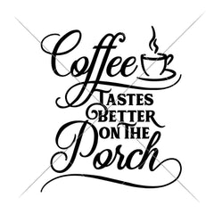 Coffee Tastes Better On The Porch Svg Png Dxf Eps Svg Dxf Png Cutting File