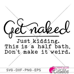Get naked just kidding this is a half bath dont make it weird svg png dxf eps SVG DXF PNG Cutting File