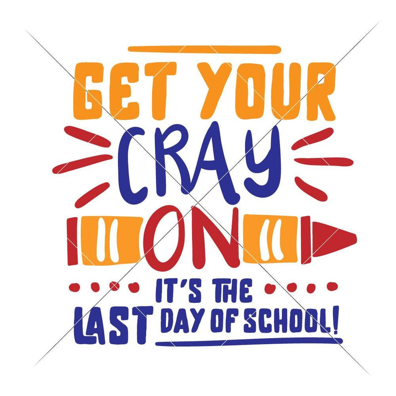 Get Your Crayon Its The Last Day Of School Svg Png Dxf Eps Svg Dxf Png Cutting File