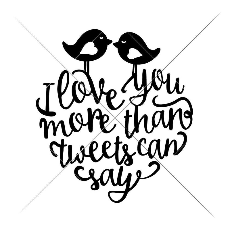 I Love You More Than Tweets Can Say Svg Png Dxf Eps Svg Dxf Png Cutting File
