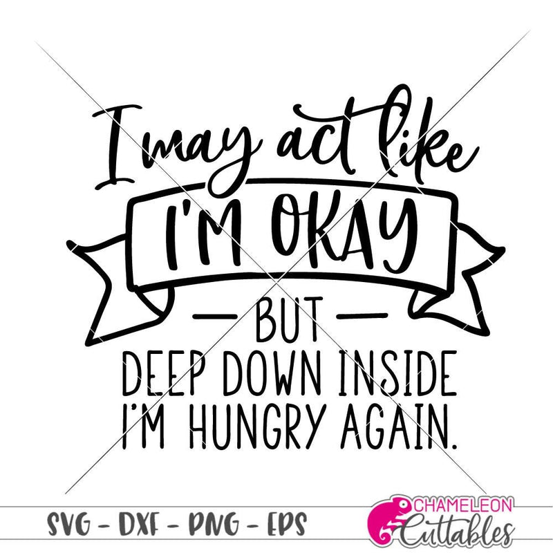 I may act like Im okay but Im hungry funny svg png dxf eps SVG DXF PNG Cutting File
