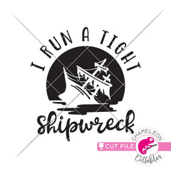 I run a tight shipwreck funny ship shirt svg png dxf eps jpeg SVG DXF PNG Cutting File