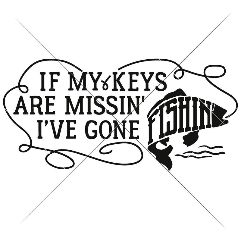 If My Keys Are Missin Ive Gone Fishin Svg Png Dxf Eps Svg Dxf Png Cutting File