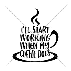 Ill start working when my coffee does mug svg png dxf eps SVG DXF PNG Cutting File