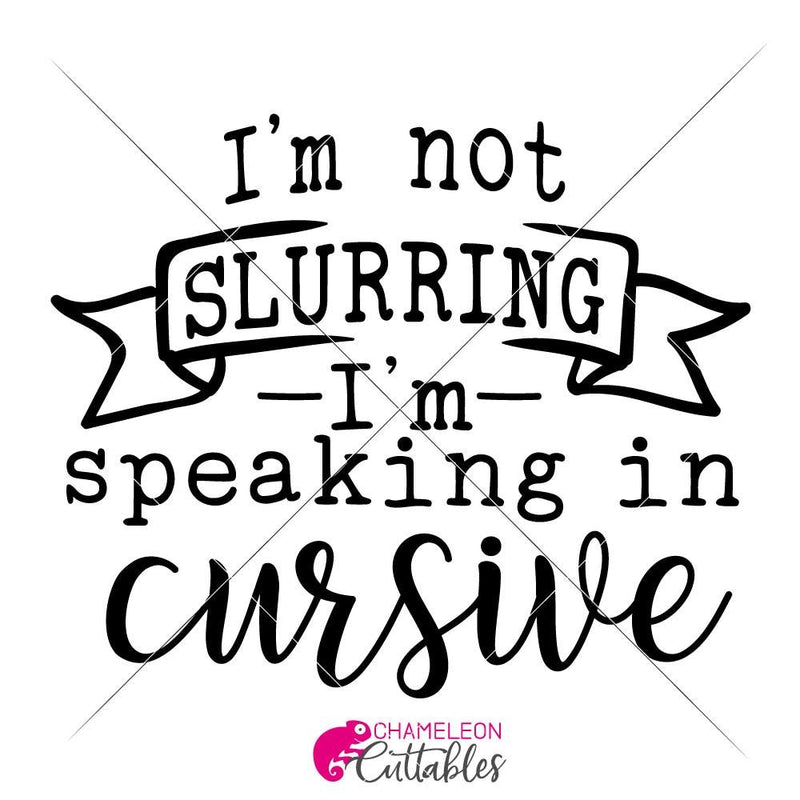 Im Not Slurring Im Speaking In Cursive Svg Png Dxf Eps Svg Dxf Png Cutting File