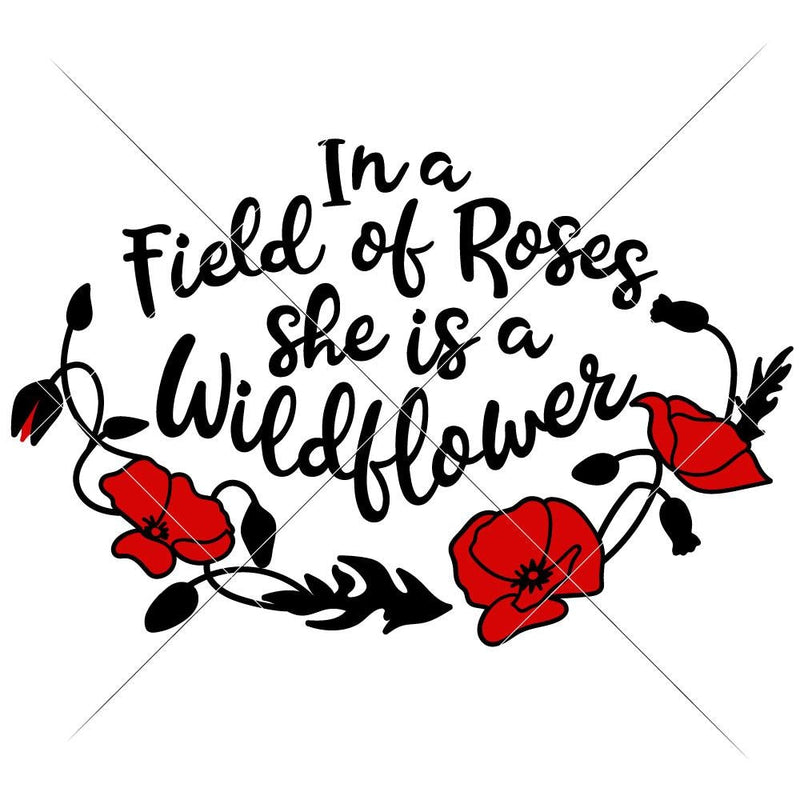 In A Field Of Roses She Is A Wildflower Svg Png Dxf Eps Svg Dxf Png Cutting File