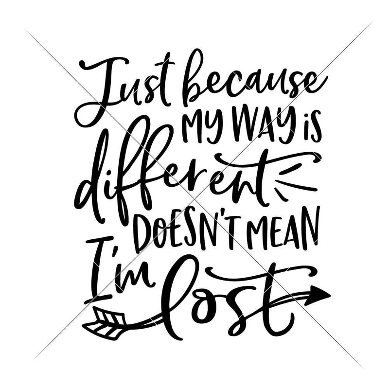 Just Because My Way Is Different Doesnt Mean Im Lost Svg Png Dxf Eps Svg Dxf Png Cutting File