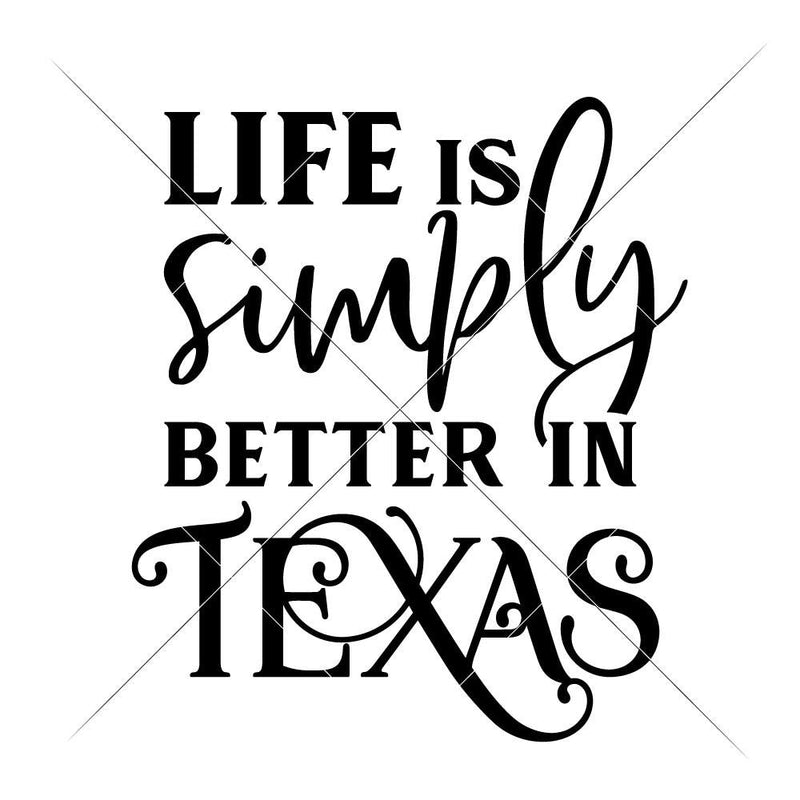 Life Is Simply Better In Texas Svg Png Dxf Eps Svg Dxf Png Cutting File