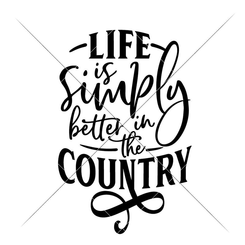 Life Is Simply Better In The Country Svg Png Dxf Eps Svg Dxf Png Cutting File
