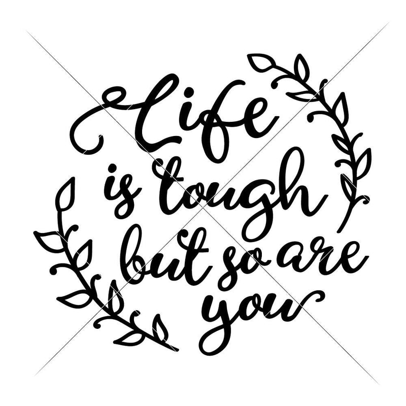 Life Is Tough But So Are You Svg Png Dxf Eps Svg Dxf Png Cutting File