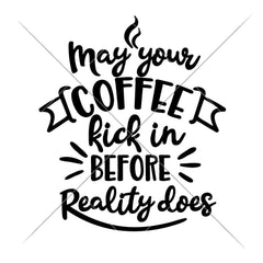 May your Coffee kick in before Reality does svg png dxf eps SVG DXF PNG Cutting File