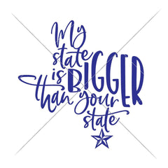 My State Is Bigger Than Your State Texas Svg Png Dxf Eps Svg Dxf Png Cutting File
