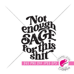 Not enough Sage for this Shit funny svg png dxf eps jpeg SVG DXF PNG Cutting File