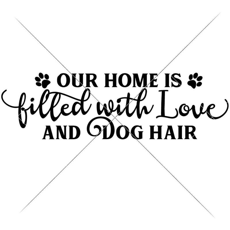 Our Home Is Filled With Love And Dog Hair Svg Png Dxf Eps Svg Dxf Png Cutting File