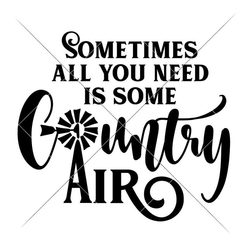 Sometimes All You Need Is Some Country Air Svg Png Dxf Eps Svg Dxf Png Cutting File