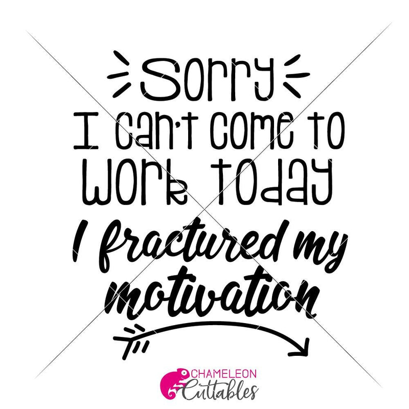 Sorry I Cant Come To Work Today I Fractured My Motivation Svg Png Dxf Eps Svg Dxf Png Cutting File