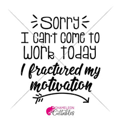 Sorry I Cant Come To Work Today I Fractured My Motivation Svg Png Dxf Eps Svg Dxf Png Cutting File