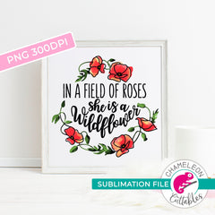 Sublimation design In a field of roses she is a wildflower poppy PNG file Sublimation PNG