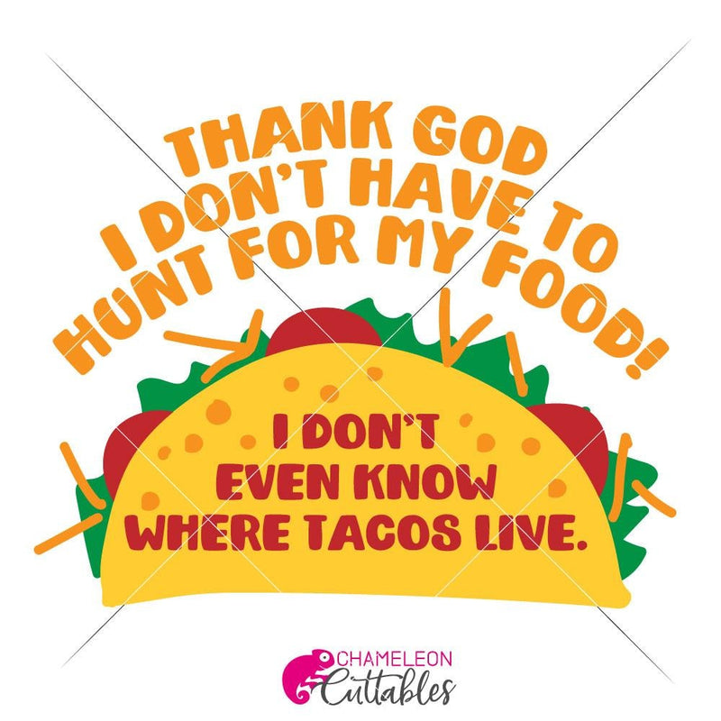 Thank God I Dont Have To Hunt For My Food. I Dont Even Know Where Tacos Live Svg Png Dxf Eps Svg Dxf Png Cutting File