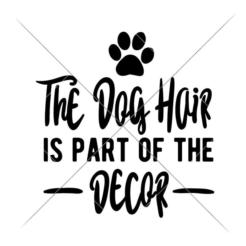 The Dog Hair Is Part Of The Decor Svg Png Dxf Eps Svg Dxf Png Cutting File
