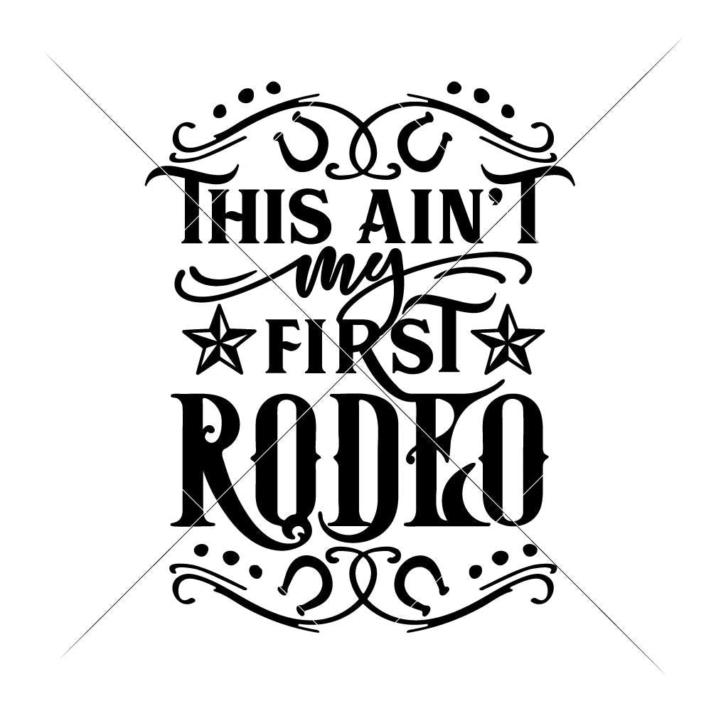 This ain’t my first Rodeo svg png dxf eps Chameleon Cuttables LLC ...