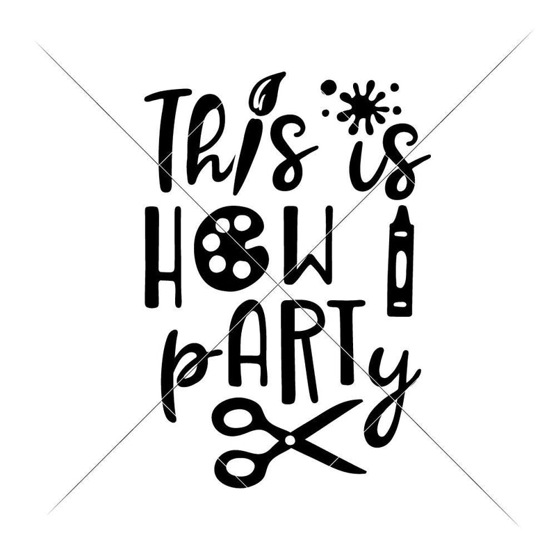 This how I pARTy - Art School Teacher Appreciation svg png dxf eps SVG DXF PNG Cutting File