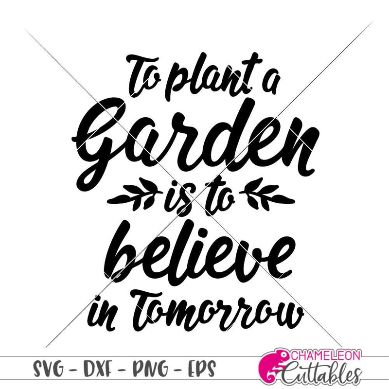 To Plant A Garden Is To Believe In Tomorrow Svg Png Dxf Eps Svg Dxf Png Cutting File
