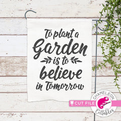 To Plant A Garden Is To Believe In Tomorrow Svg Png Dxf Eps Svg Dxf Png Cutting File