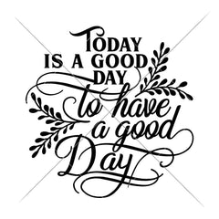 Today Is A Good Day To Have A Good Day Round Svg Png Dxf Eps Svg Dxf Png Cutting File