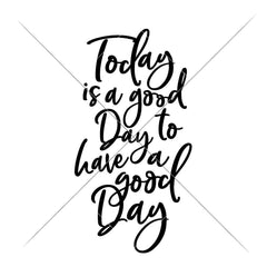 Today Is A Good Day To Have A Good Day Svg Png Dxf Eps Svg Dxf Png Cutting File