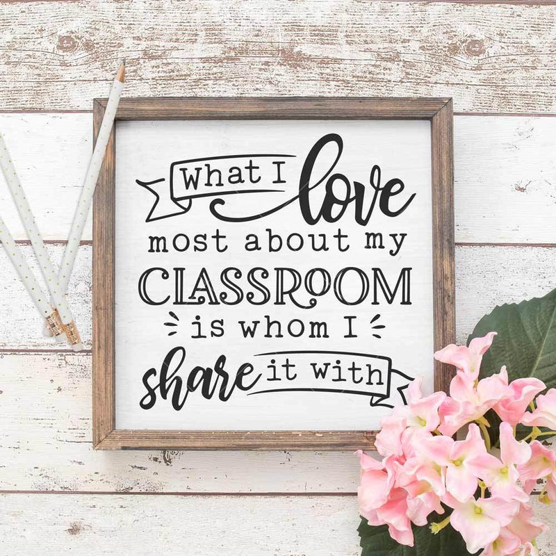 What I Love Most About My Classroom Is Whom I Share It With - School Teacher Svg Png Dxf Eps Svg Dxf Png Cutting File