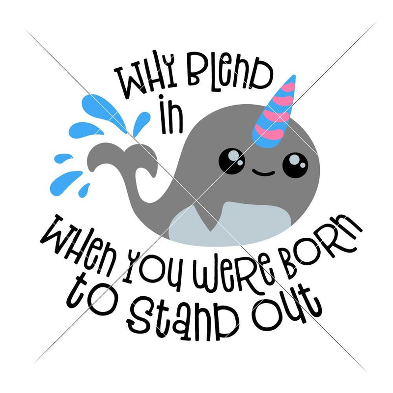 Why Blend In When You Were Born To Stand Out Narwahl Unicorn Whale Svg Png Dxf Eps Svg Dxf Png Cutting File