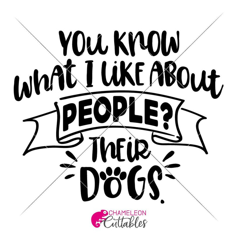 You Know What I Like About People Their Dogs Svg Png Dxf Eps Svg Dxf Png Cutting File