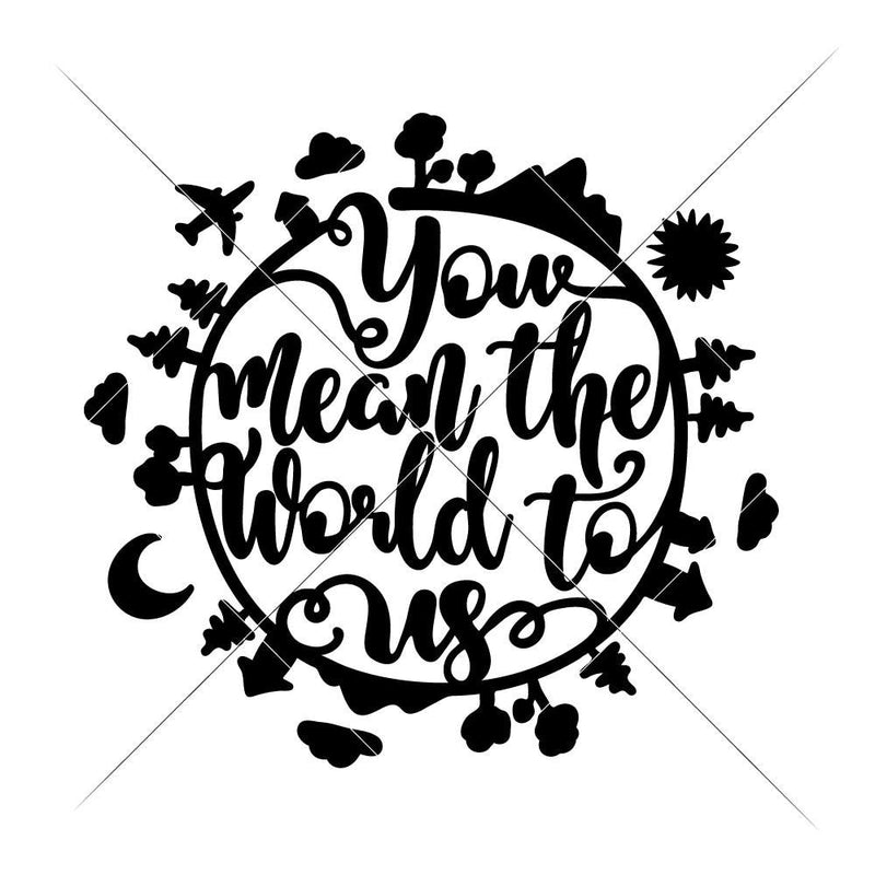 You Mean The World To Us Svg Png Dxf Eps Svg Dxf Png Cutting File